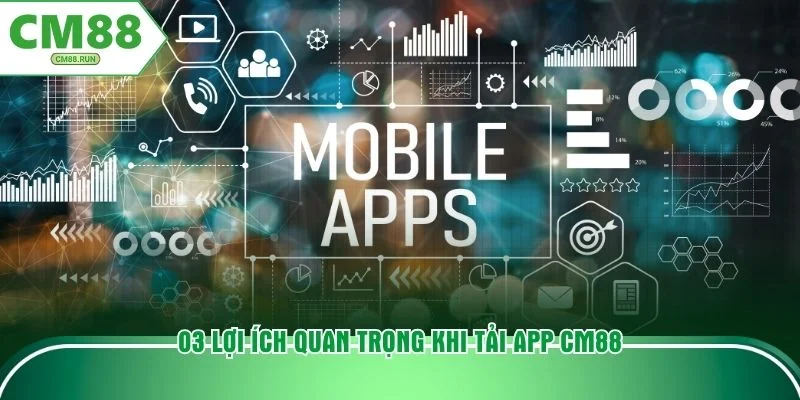 03 lợi ích quan trọng khi tải app CM88