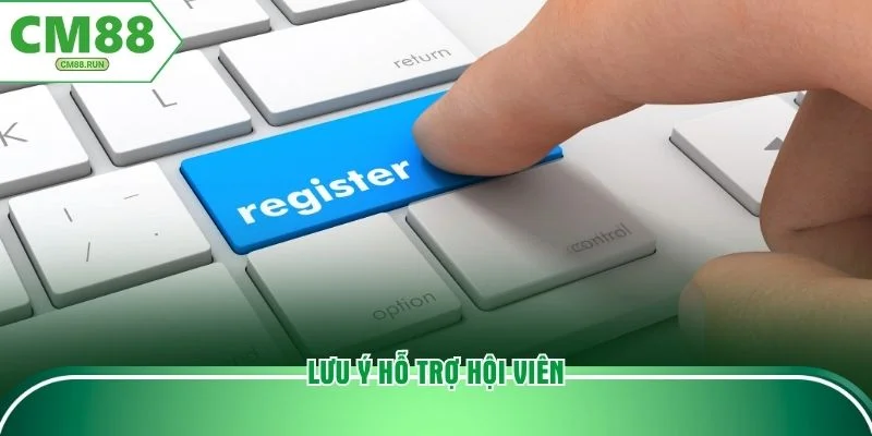 Lưu ý hỗ trợ hội viên