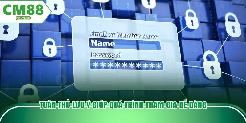 Tuân thủ lưu ý giúp quá trình tham gia dễ dàng